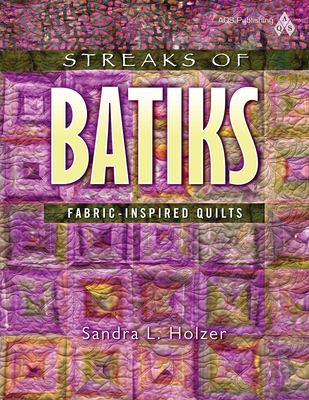 Streaks of Batiks: Fabric-Inspired Quilts - Holzer, Sandra L