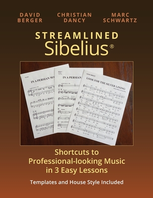 Streamlined Sibelius: Shortcuts to Professional-looking Music in 3 Easy Lessons - Dancy, Christian, and Schwartz, Marc, and Berger, David