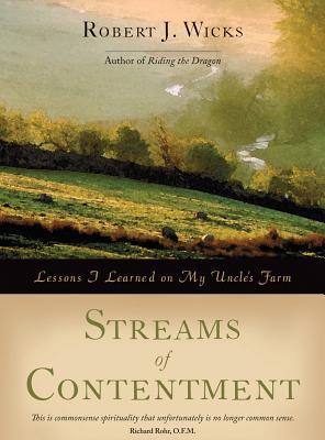 Streams of Contentment: Lessons I Learned on My Uncle's Farm - Wicks, Robert J, Dr., PhD