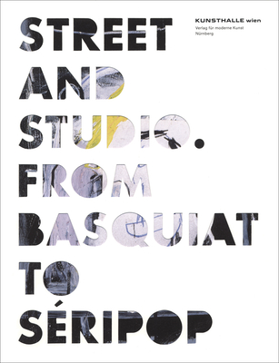 Street and Studio: From Basquiat to Seripop - Hug, Cathrine (Editor), and Matt, Gerald (Editor), and Miessgang, Thomas (Editor)