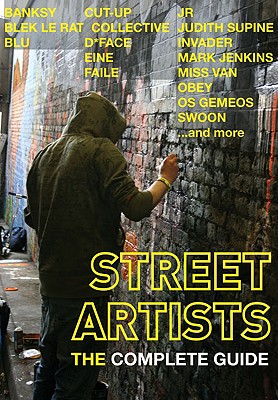 Street Artists: The Complete Guide - Mathieson, Eleanor, and Tapies, Xavier A, and Arango, Glenn (Photographer)