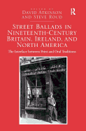 Street Ballads in Nineteenth-Century Britain, Ireland, and North America: The Interface between Print and Oral Traditions