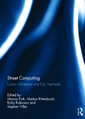 Street Computing: Urban Informatics and City Interfaces - Foth, Marcus (Editor), and Rittenbruch, Markus (Editor), and Robinson, Ricky (Editor)