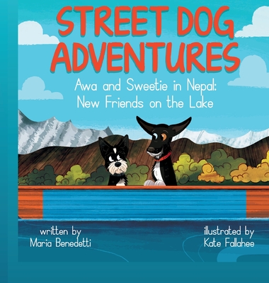 Street Dog Adventures: Awa and Sweetie in Nepal: New Friends on The Lake - Benedetti, Maria