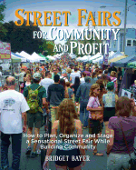 Street Fairs for Community and Profit: How to Plan, Organize and Stage a Sensational Street Fair While Building Community