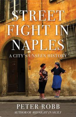 Street Fight in Naples: A City's Unseen History - Robb, Peter