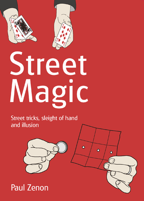 Street Magic: Street tricks, sleight of hand and illusion - Zenon, Paul