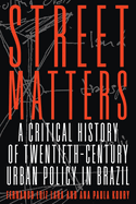Street Matters: A Critical History of Twentieth-Century Urban Policy in Brazil