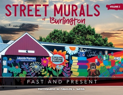 Street Murals of Burlington: PAST AND PRESENT: Volume 2 - Bates, Carolyn L (Photographer)