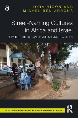Street-Naming Cultures in Africa and Israel: Power Strategies and Place-Making Practices - Bigon, Liora, and Ben Arrous, Michel