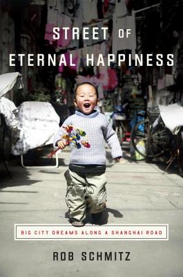 Street of Eternal Happiness: Big City Dreams Along a Shanghai Road - Schmitz, Rob