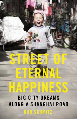 Street of Eternal Happiness: Big City Dreams Along a Shanghai Road - Schmitz, Rob