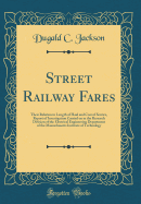 Street Railway Fares: Their Relation to Length of Haul and Cost of Service, Report of Investigation Carried on in the Research Division of the Electrical Engineering Department of the Massachusetts Institute of Technology (Classic Reprint)