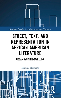 Street, Text, and Representation in African American Literature: Urban Writing/Dwelling - Rischard, Mattius