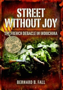 Street Without Joy: The French Debacle in Indochina - Fall, Bernard B.