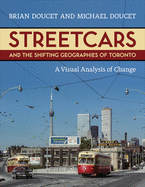 Streetcars and the Shifting Geographies of Toronto: A Visual Analysis of Change