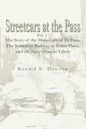 Streetcars at the Pass, Vol. 1: The Story of the Mule Cars of El Paso, the Suburban Railway to Tobin Place, and the Interurban to Ysleta