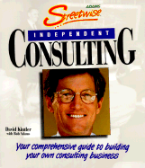 Streetwise Independent Consulting: Your Comprehensive Guide to Building Your Own Consulting Business