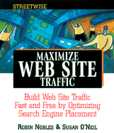 Streetwise Maximize Web Site Traffic: Build Web Site Traffic Fast and Free by Optimizing Search Engine Placement - Nobles, Robin, and O'Neill, Susan