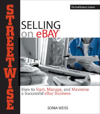 Streetwise Selling on Ebay: How to Start, Manage, and Maximize a Successful Ebay Business - Weiss, Sonia