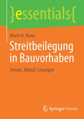 Streitbeilegung in Bauvorhaben: Ansatz, Ablauf, Lsungen - Kraus, Mario H