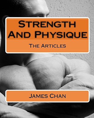 Strength And Physique: The Articles - Chan, James