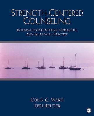 Strength-Centered Counseling: Integrating Postmodern Approaches and Skills with Practice - Ward, Colin C, and Reuter, Teri