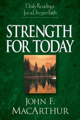 Strength for Today: Daily Readings for a Deeper Faith - MacArthur, John F, Dr., Jr.