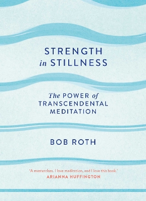 Strength in Stillness: The Power of Transcendental Meditation - Roth, Bob