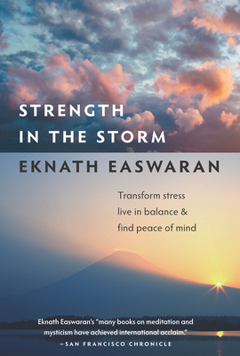 Strength in the Storm: Transform Stress, Live in Balance & Find Peace of Mind - Easwaran, Eknath