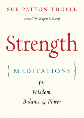 Strength: Meditations for Wisdom, Balance & Power (Affirmations, Mindfulness, for Fans of the Woman's Book of Confidence) - Thoele, Sue Patton