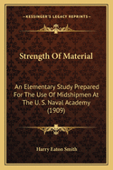 Strength of Material; An Elementary Study Prepared for the Use of Midshipmen at the U. S. Naval Academy