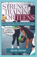 Strength Training for Teens: The Complete Illustrated Guide With 30 Exercise to Getting Stronger, Build Confidence, and Unleash Your Inner Athlete