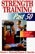Strength Training Past 50 - Westcott, Wayne L, Ph.D., and Williams, Mark, and Baechle, Thomas R, Dr., Ed.D.