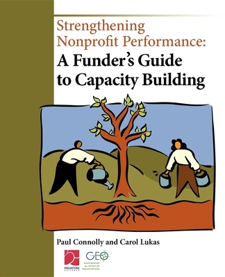 Strengthening Nonprofit Performance: A Funder's Guide to Capacity Building - Connolly, Paul, and Lukas, Carol