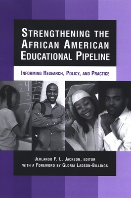 Strengthening the African American Educational Pipeline: Informing Research, Policy, and Practice - Jackson, Jerlando F L (Editor), and Ladson-Billings, Gloria (Foreword by)