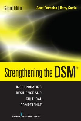 Strengthening the Dsm: Incorporating Resilience and Cultural Competence - Petrovich, Anne, Dr., PhD, Lcsw, and Garcia, Betty, Dr., PhD, Lcsw