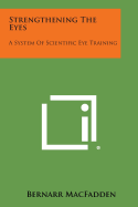 Strengthening the Eyes: A System of Scientific Eye Training