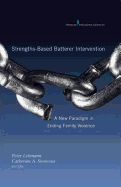 Strengths-Based Batterer Intervention: A New Paradigm in Ending Family Violence