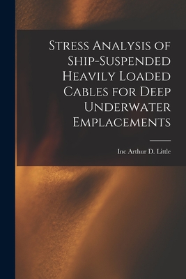 Stress Analysis of Ship-suspended Heavily Loaded Cables for Deep Underwater Emplacements - Arthur D Little, Inc (Creator)