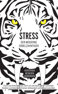 Stress, der moderne S?belzahntiger! Verstehen. Besiegen. Verb?nden: Druck und Stress abbauen. Burn-out und Depressionen vermeiden. Resilienz und Gelassenheit lernen. Achtsamkeit und Entspannung leben.