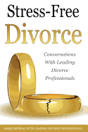 Stress-Free Divorce Volume 01: Leading Divorce Professionals Speak