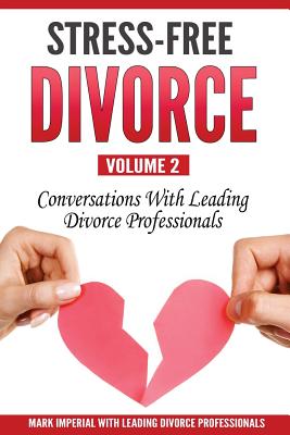 Stress-Free Divorce Volume 02: Conversations With Leading Divorce Professionals - Alexander, Stewart Andrew (Editor), and Salisbury, Mary, and Toburen, Mike