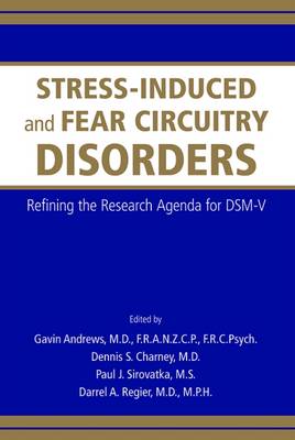 Stress-Induced and Fear Circuitry Disorders: Refining the Research Agenda for DSM-V - Andrews, Gavin (Editor), and Charney, Dennis S, MD (Editor), and Sirovatka, Paul J, Mr. (Editor)