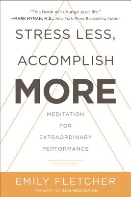 Stress Less, Accomplish More: Meditation for Extraordinary Performance - Fletcher, Emily