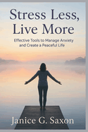 Stress Less, Live More: Effective Tools to Manage Anxiety and Create a Peaceful Life