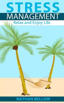 Stress Management: A Practical Guide to Stress Management: Relax and Enjoy Life: Stress Relief and Stress Management Techniques - Bellow, Nathan