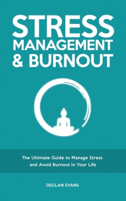 Stress Management & Burnout: The Ultimate Guide to Manage Stress and Avoid Burnout in Your Life - Evans, Declan