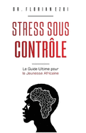 Stress Sous Contr?le: Le Guide Ultime pour la Jeunesse Africaine (French Edition)