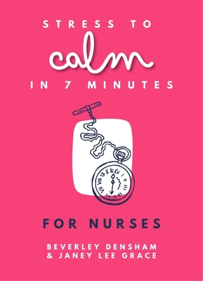 Stress to Calm in 7 Minutes for Nurses - Lee Grace, Janey, and Densham, Beverley